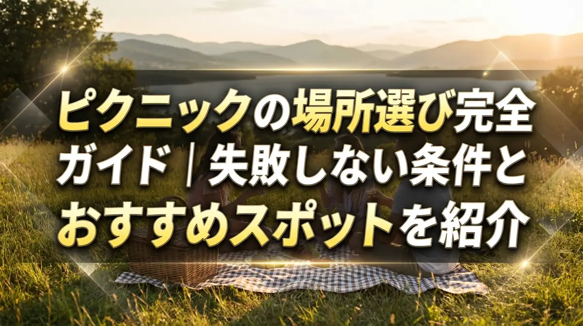 ピクニックの場所選び完全ガイド|失敗しない条件とおすすめスポットを紹介
