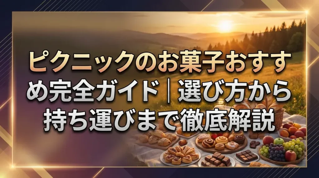 ピクニックのお菓子おすすめ完全ガイド｜選び方から持ち運びまで徹底解説