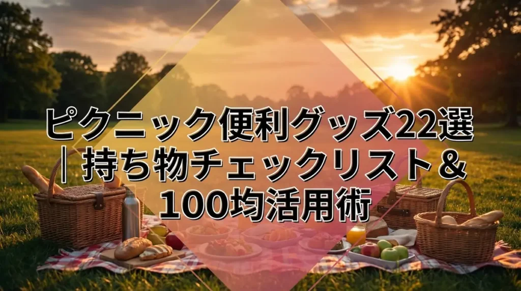ピクニック便利グッズ22選｜持ち物チェックリスト＆100均活用術