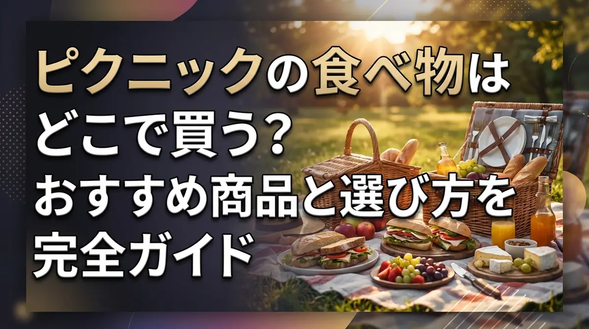 ピクニックの食べ物はどこで買う?おすすめ商品と選び方を完全ガイド