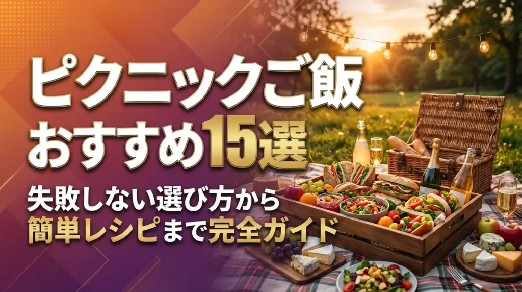 ピクニックご飯おすすめ15選｜失敗しない選び方から簡単レシピまで完全ガイド