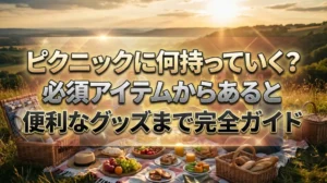 ピクニックに何持っていく？必須アイテムからあると便利なグッズまで完全ガイド