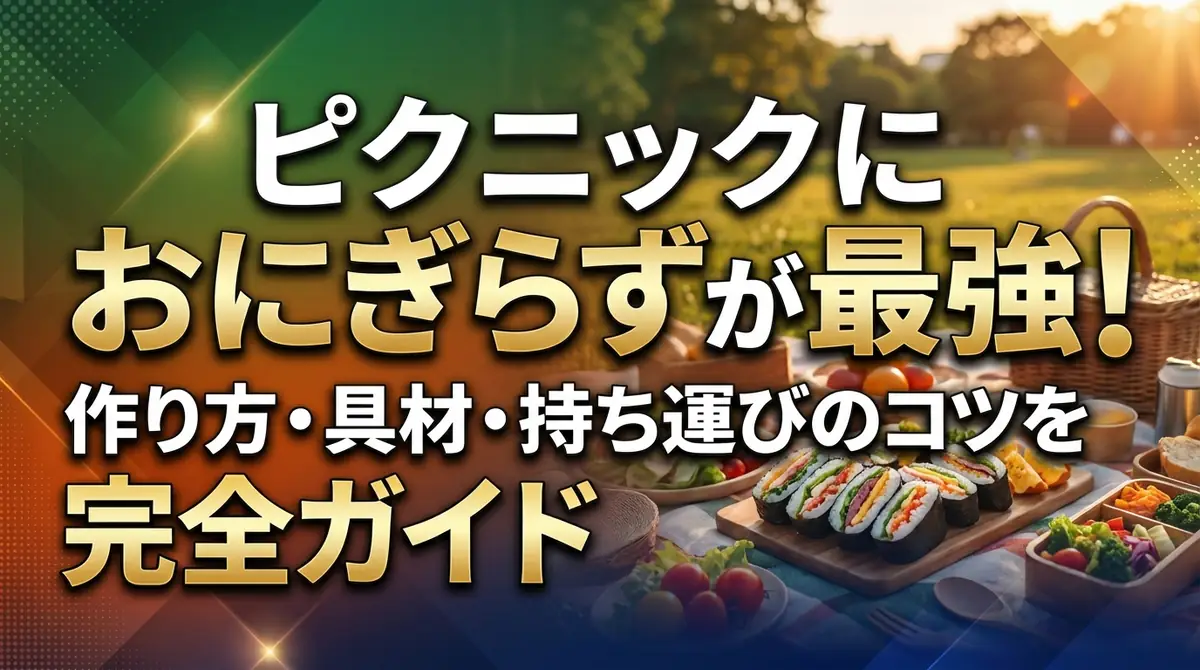 ピクニックにおにぎらずが最強！作り方・具材・持ち運びのコツを完全ガイド