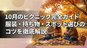 10月のピクニック完全ガイド｜服装・持ち物・スポット選びのコツを徹底解説